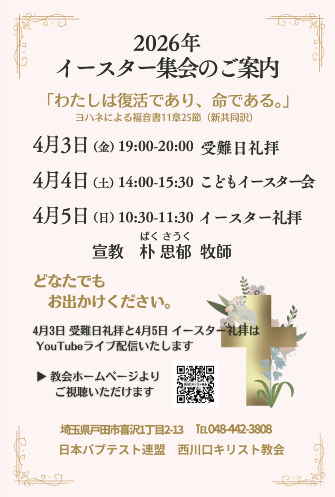 西川口キリスト教会の2026年イースター集会案内ポスター。聖句「わたしは復活であり、命である。」（ヨハネによる福音書11章25節）。4月3日（金）19:00〜20:00 受難日礼拝、4月4日（土）14:00〜15:30 こどもイースター会、4月5日（日）10:30〜11:30 イースター礼拝。宣教は朴思郁牧師。どなたでも参加可能。4月3日と4月5日の礼拝はYouTubeライブ配信あり。教会ホームページから視聴可能。会場は埼玉県戸田市喜沢1丁目2-13、日本バプテスト連盟 西川口キリスト教会。ポスターには花で飾られた金色の十字架のイラストとQRコードが掲載されている。
